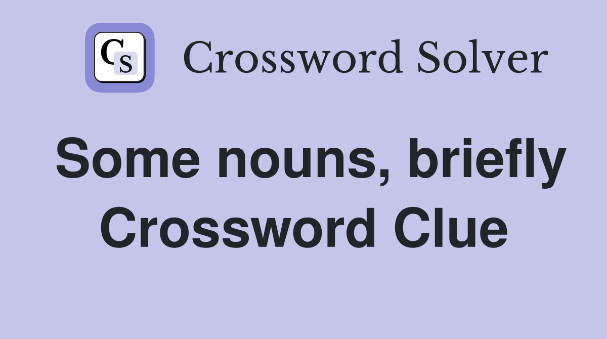 Some nouns, briefly Crossword Clue