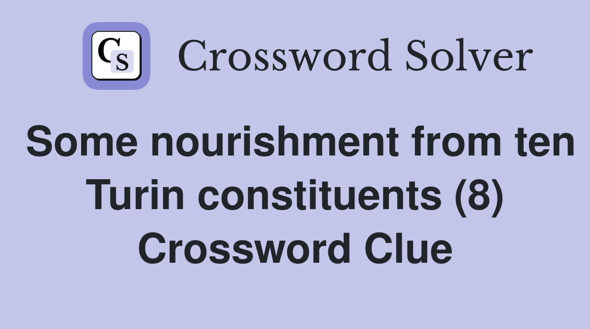 Some nourishment from ten Turin constituents (8) Crossword Clue