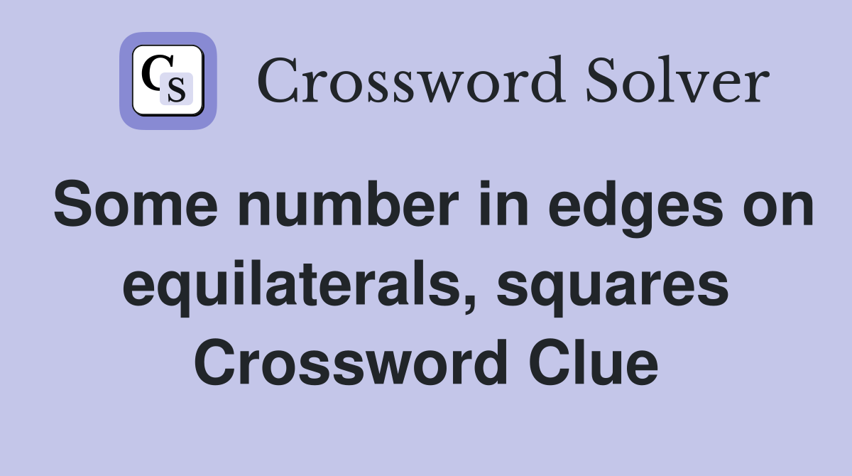 Some number in edges on equilaterals, squares Crossword Clue