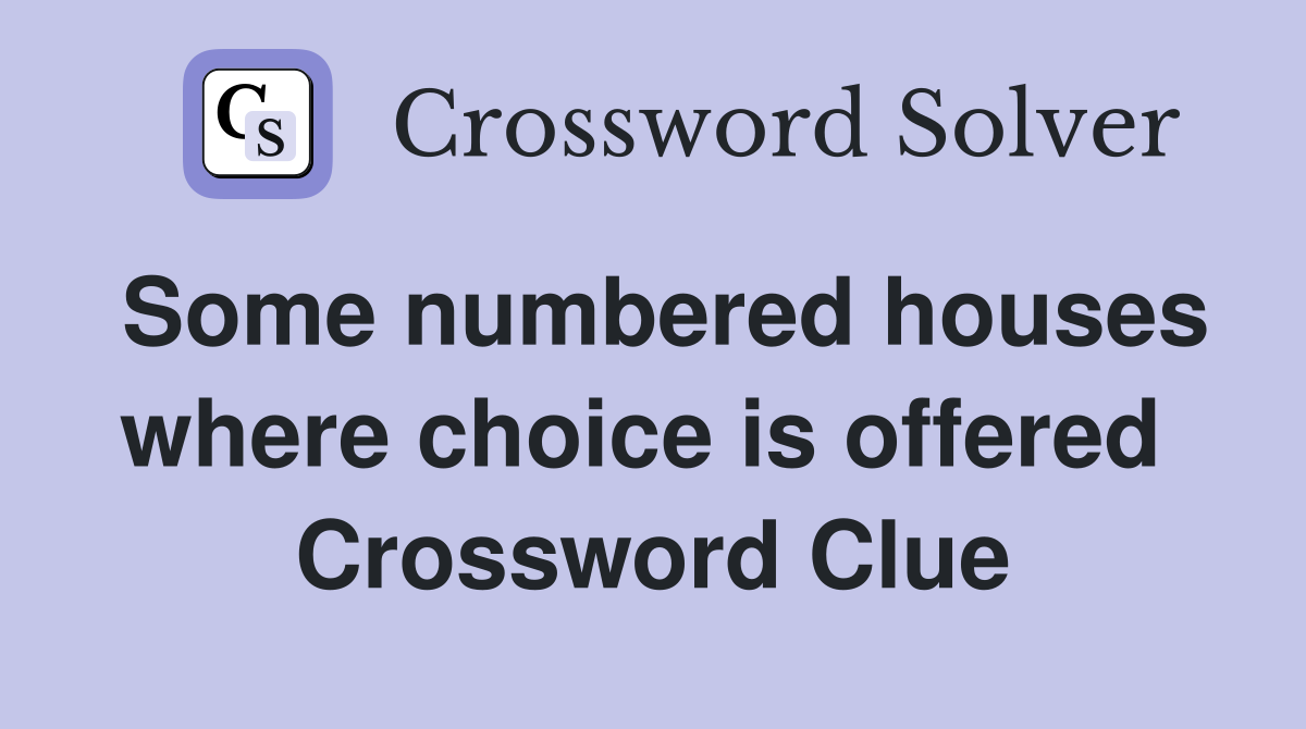Some numbered houses where choice is offered  Crossword Clue
