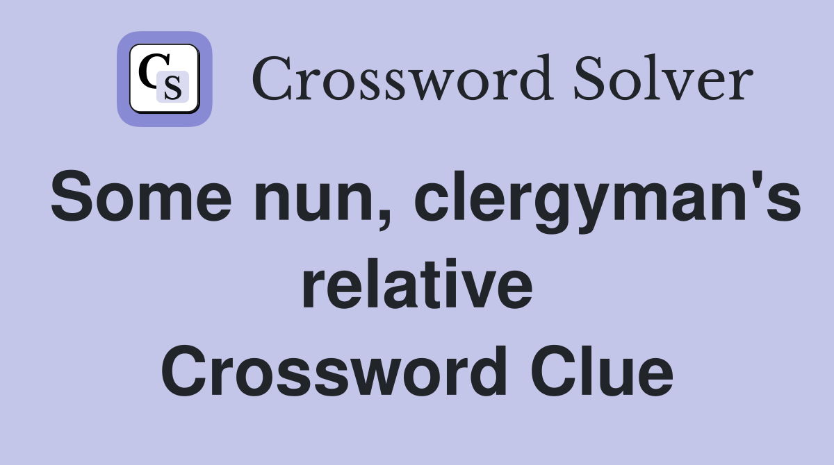 Some nun, clergyman's relative Crossword Clue
