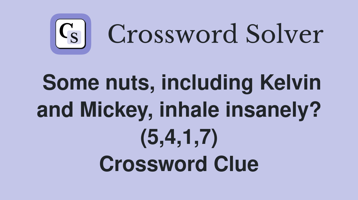 Some nuts, including Kelvin and Mickey, inhale insanely? (5,4,1,7) Crossword Clue