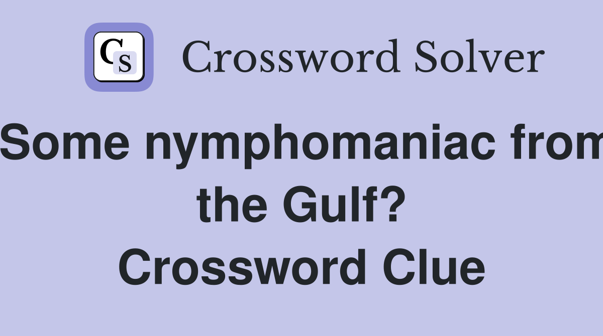 Some nymphomaniac from the Gulf? Crossword Clue