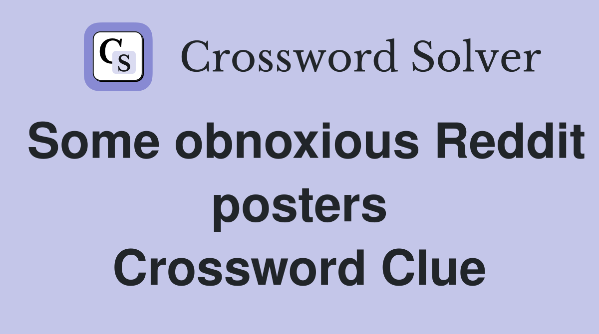 Some obnoxious Reddit posters Crossword Clue