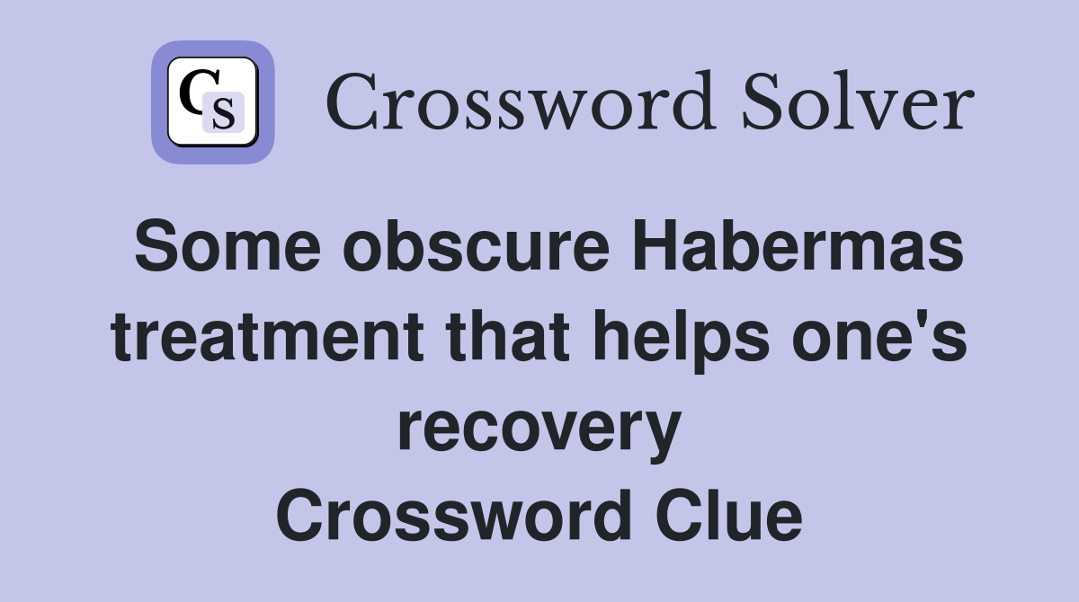 Some obscure Habermas treatment that helps one's recovery Crossword Clue