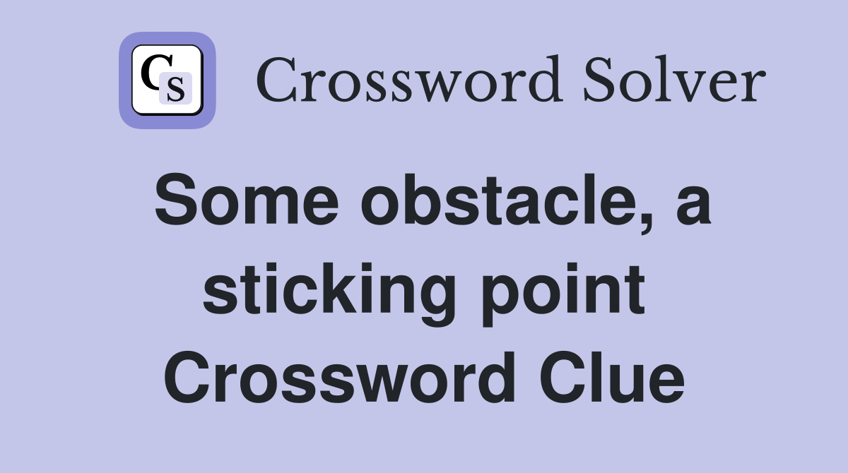 Some obstacle, a sticking point Crossword Clue