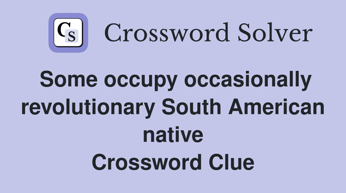 Some occupy occasionally revolutionary South American native Crossword Clue