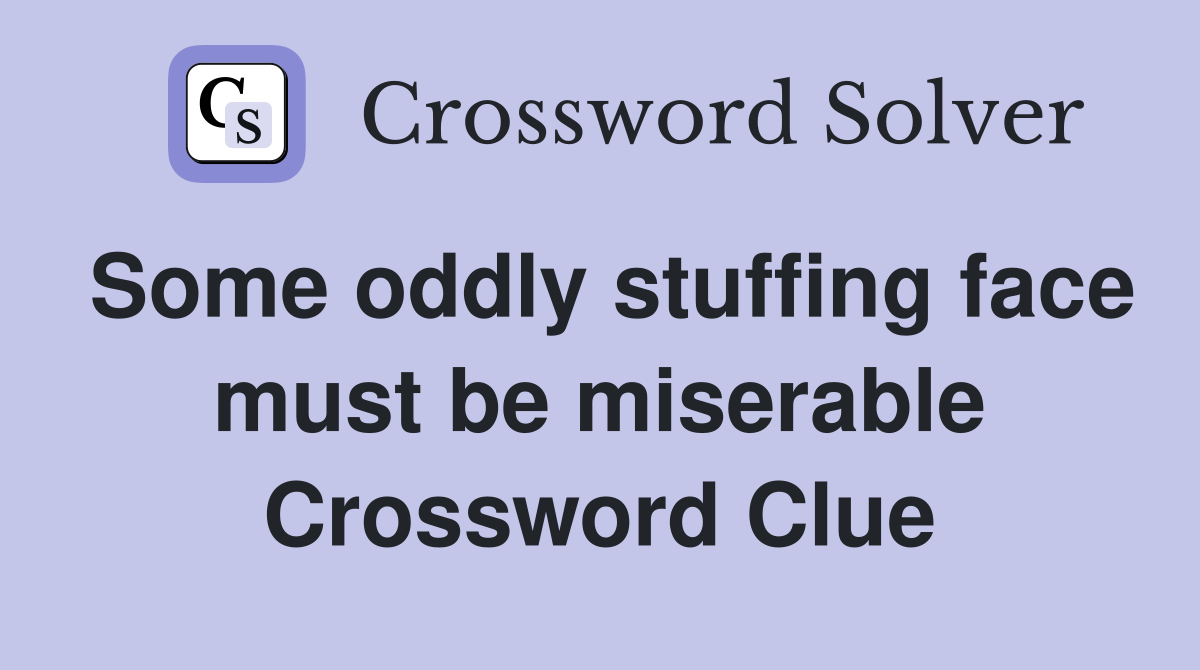 Some oddly stuffing face must be miserable Crossword Clue