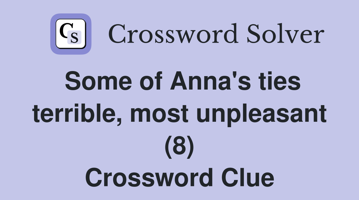 Some of Anna's ties terrible, most unpleasant (8) Crossword Clue