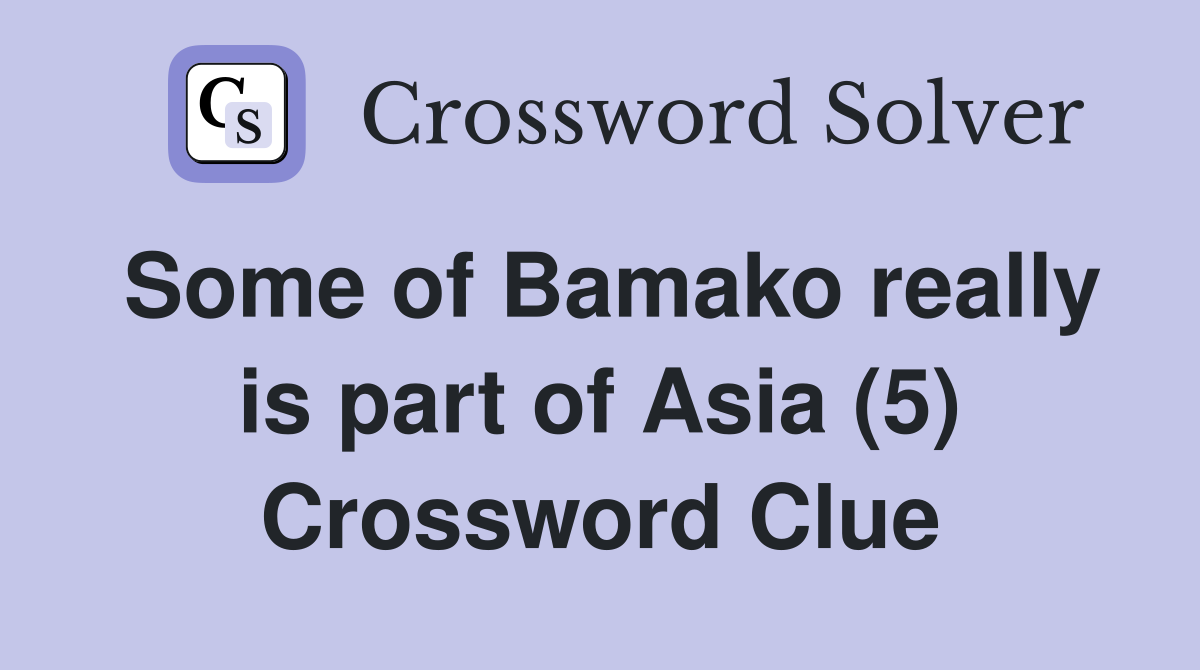 Some of Bamako really is part of Asia (5) Crossword Clue