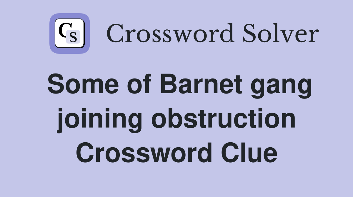 Some of Barnet gang joining obstruction Crossword Clue