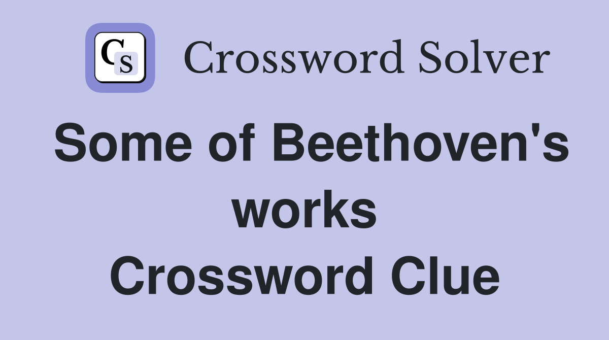 Some of Beethoven's works Crossword Clue