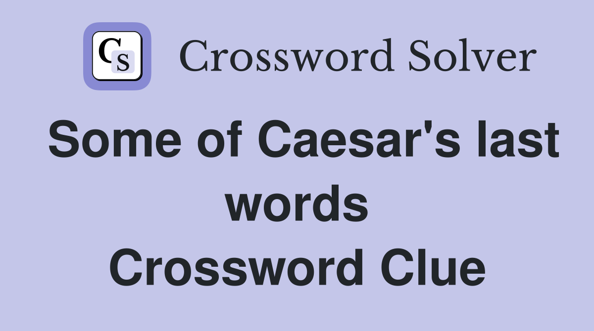 Some of Caesar's last words Crossword Clue