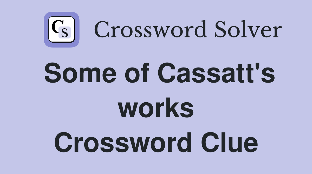Some of Cassatt's works Crossword Clue
