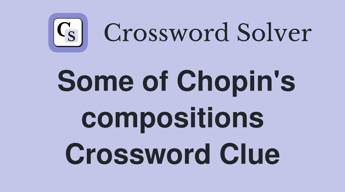 Some of Chopin's compositions Crossword Clue