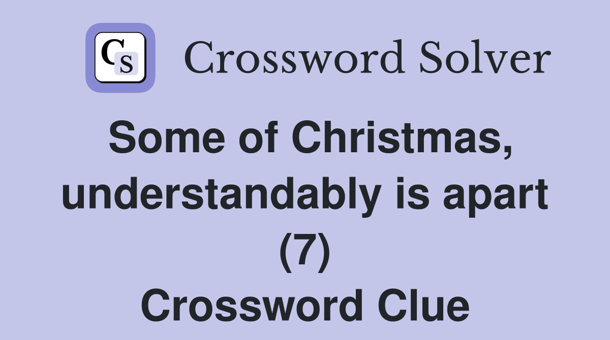 Some of Christmas, understandably is apart (7) Crossword Clue