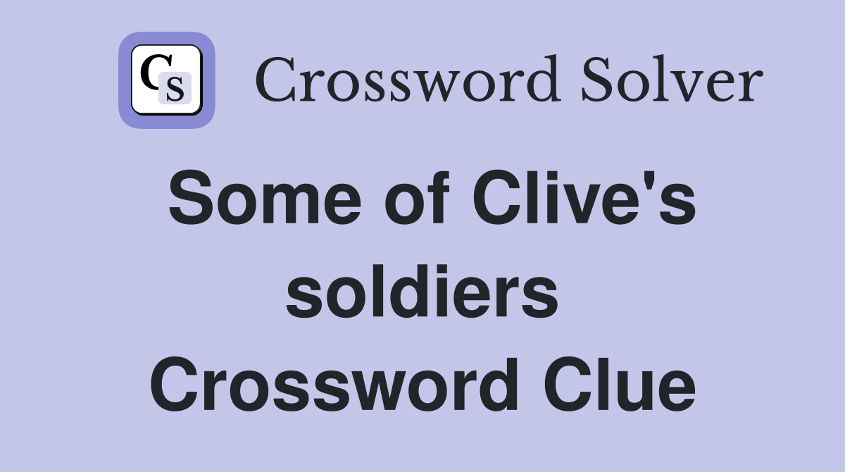 Some of Clive's soldiers Crossword Clue