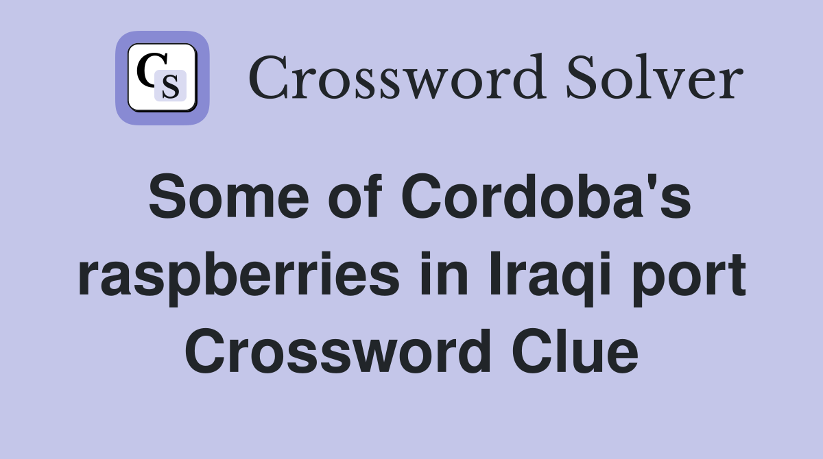 Some of Cordoba's raspberries in Iraqi port Crossword Clue
