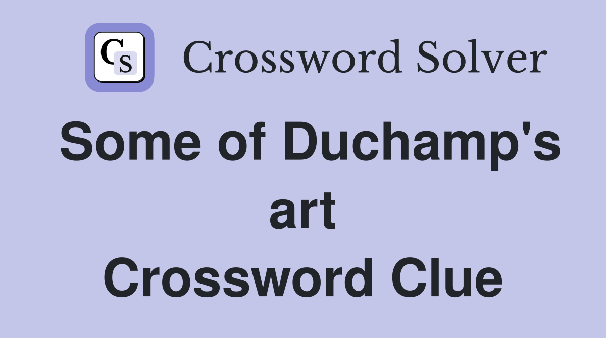 Some of Duchamp's art Crossword Clue