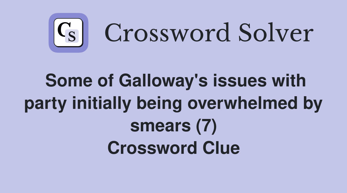 Some of Galloway's issues with party initially being overwhelmed by smears (7) Crossword Clue