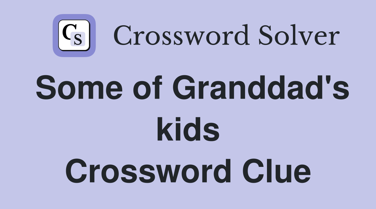 Some of Granddad's kids Crossword Clue
