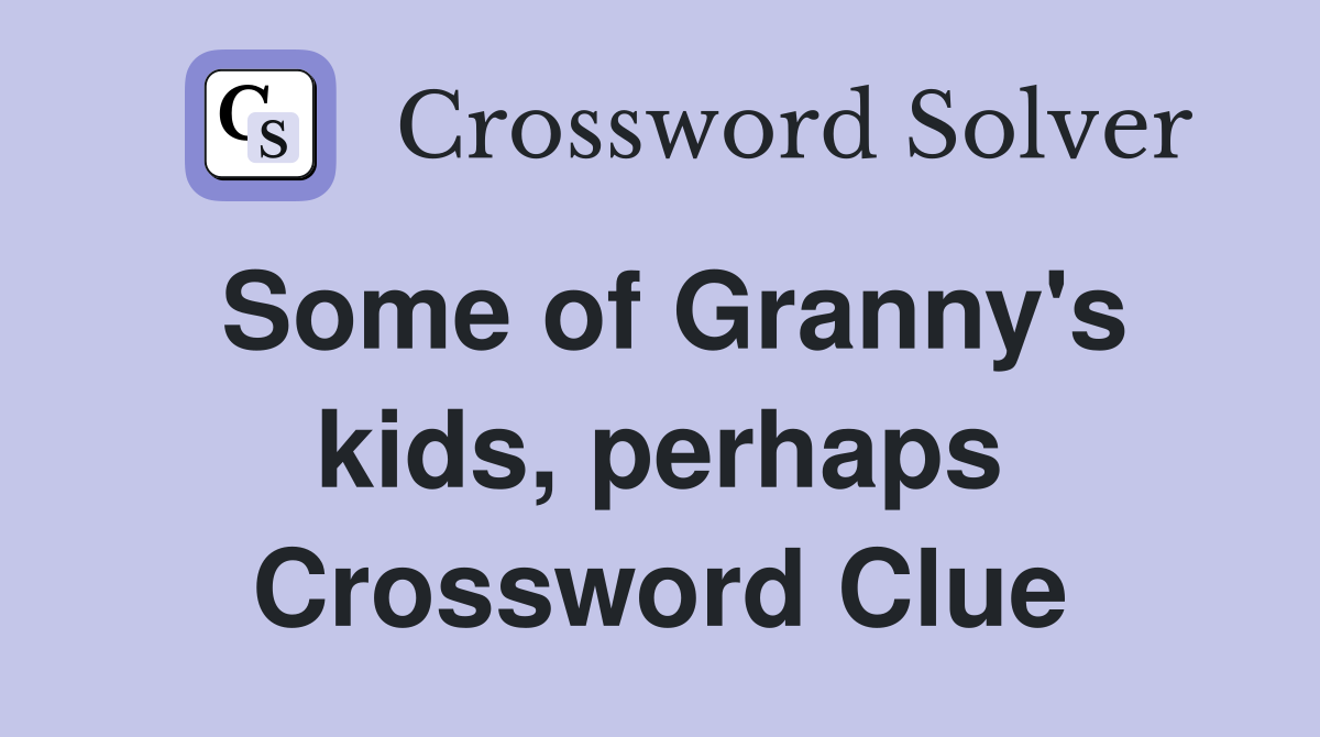 Some of Granny's kids, perhaps Crossword Clue