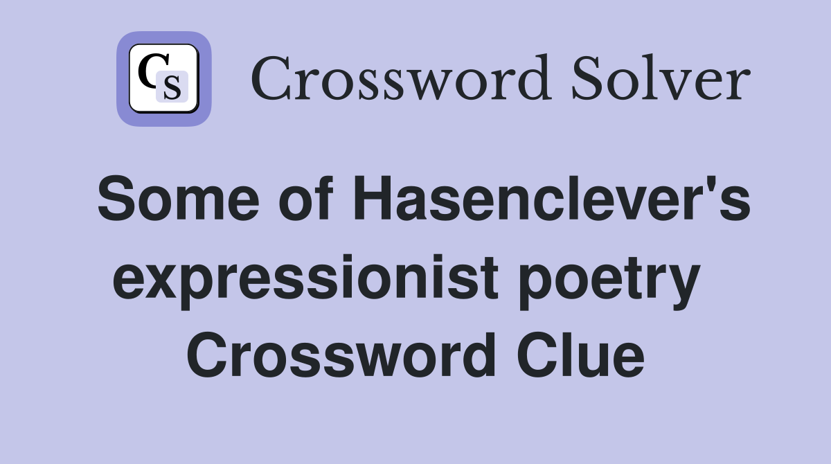 Some of Hasenclever's expressionist poetry  Crossword Clue