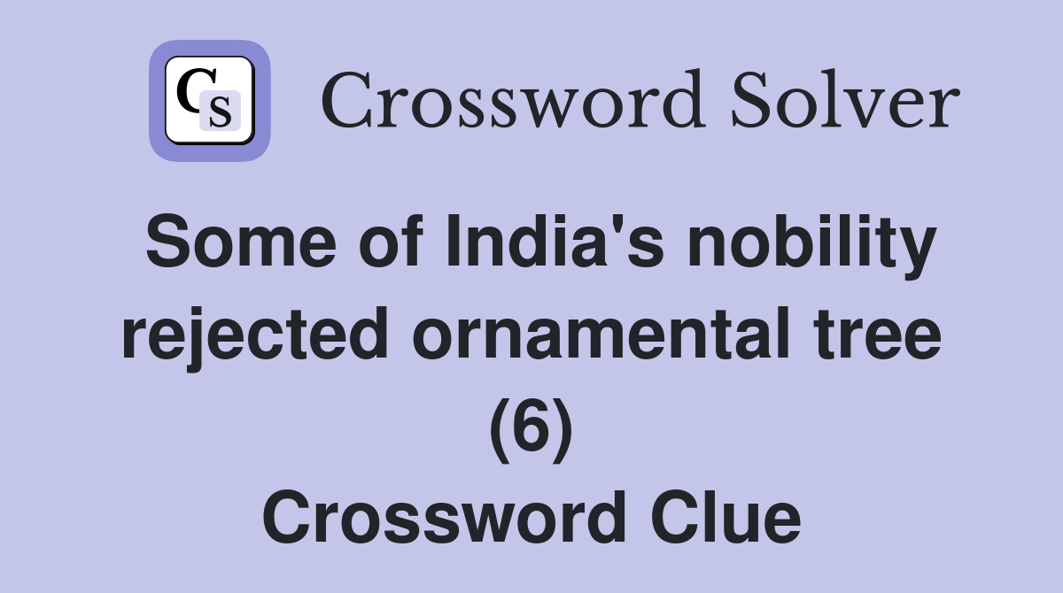 Some of India's nobility rejected ornamental tree (6) Crossword Clue