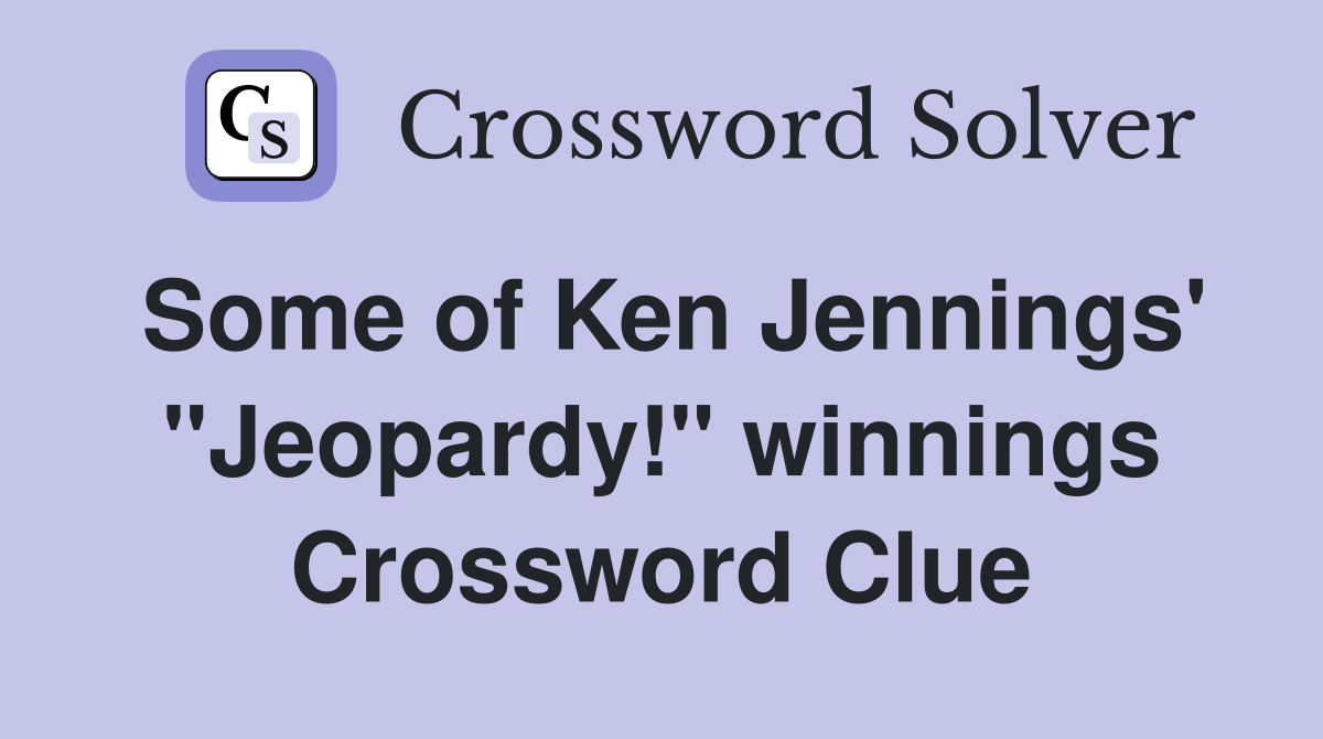 Some of Ken Jennings' "Jeopardy!" winnings Crossword Clue