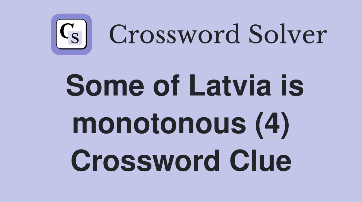 Some of Latvia is monotonous (4) Crossword Clue