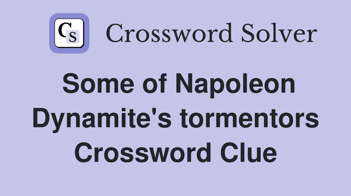 Some of Napoleon Dynamite's tormentors Crossword Clue