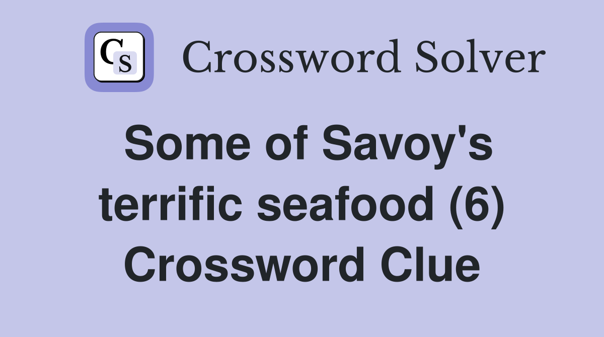 Some of Savoy's terrific seafood (6) Crossword Clue