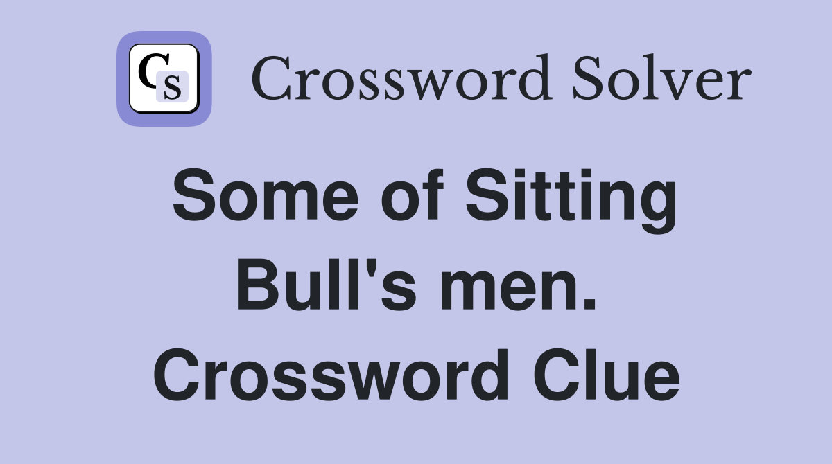 Some of Sitting Bull's men. Crossword Clue