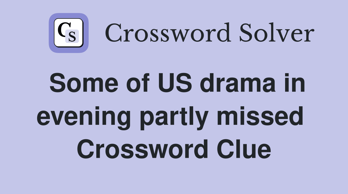 Some of US drama in evening partly missed  Crossword Clue