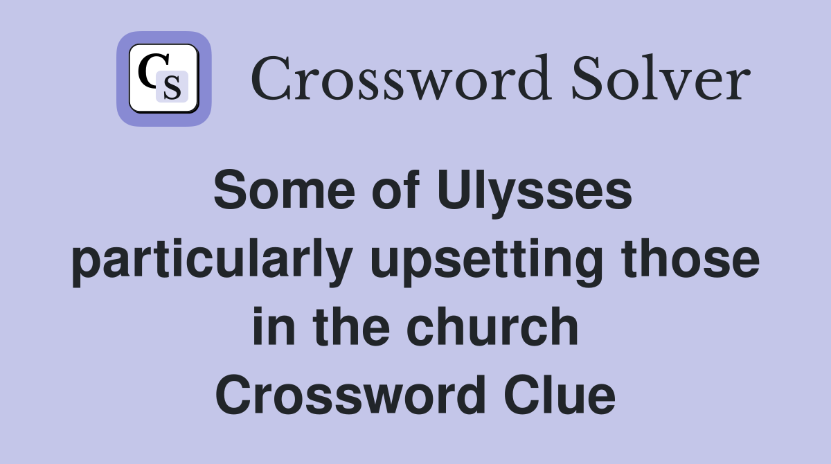 Some of Ulysses particularly upsetting those in the church Crossword Clue