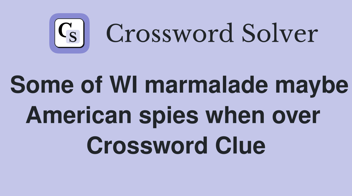 Some of WI marmalade maybe American spies when over  Crossword Clue