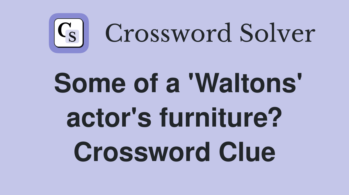 Some of a 'Waltons' actor's furniture? Crossword Clue