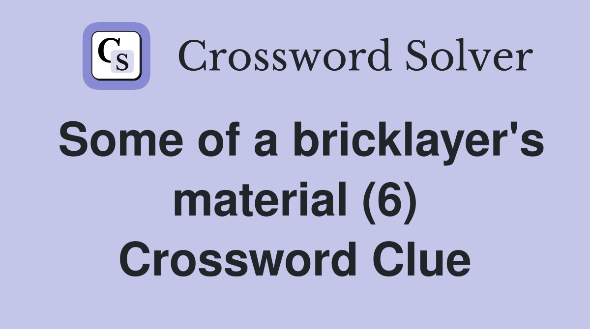 Some of a bricklayer's material (6) Crossword Clue