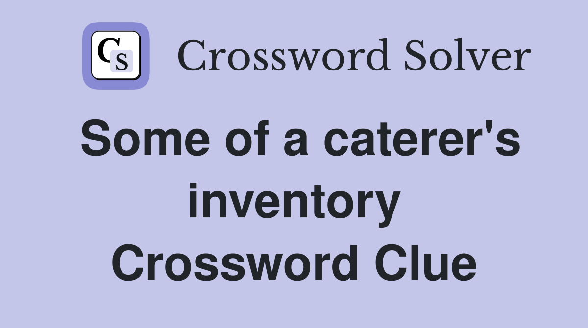 Some of a caterer's inventory Crossword Clue