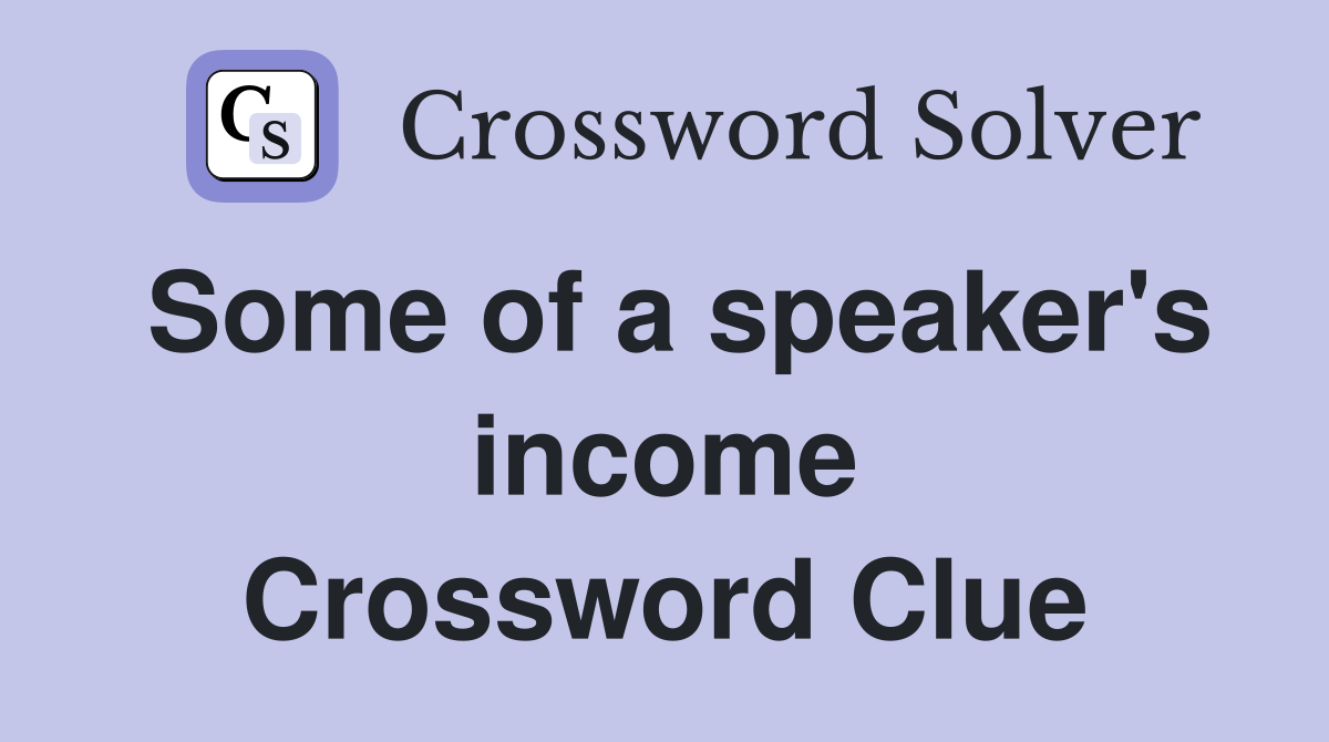 Some of a speaker's income Crossword Clue