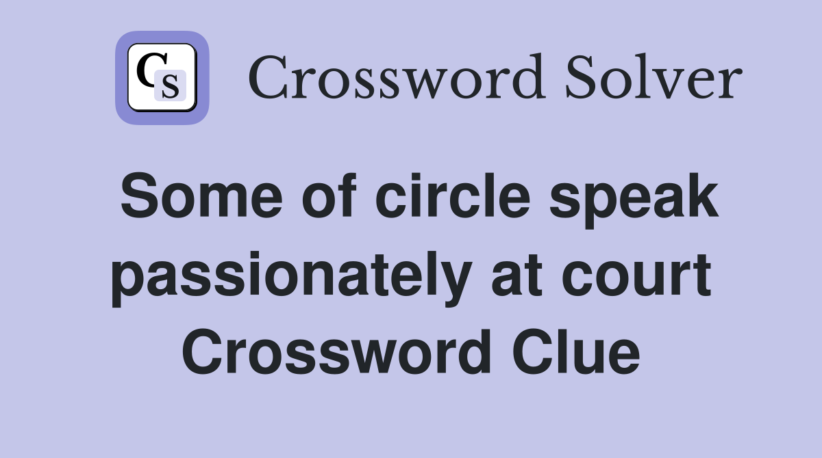 Some of circle speak passionately at court Crossword Clue