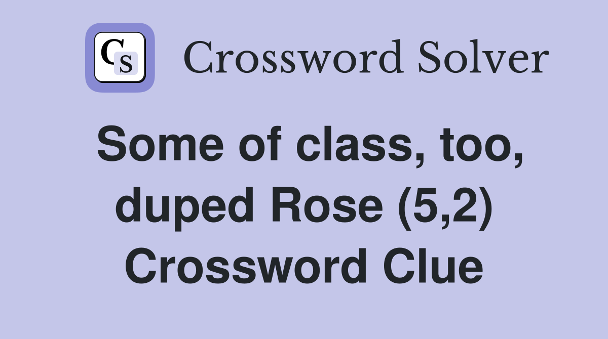 Some of class, too, duped Rose (5,2) Crossword Clue