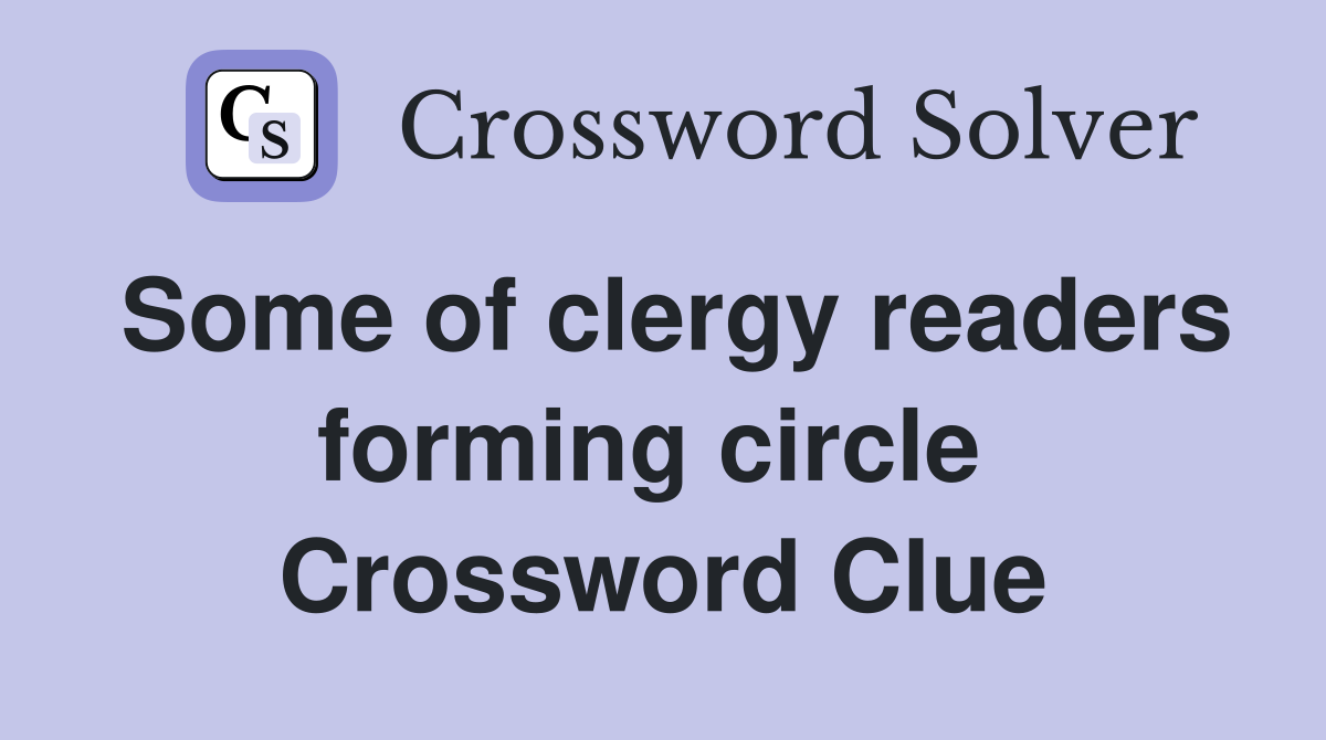 Some of clergy readers forming circle  Crossword Clue