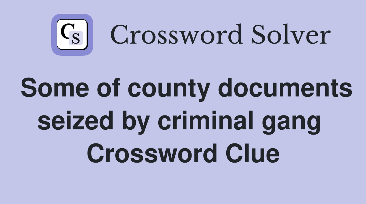 Some of county documents seized by criminal gang  Crossword Clue