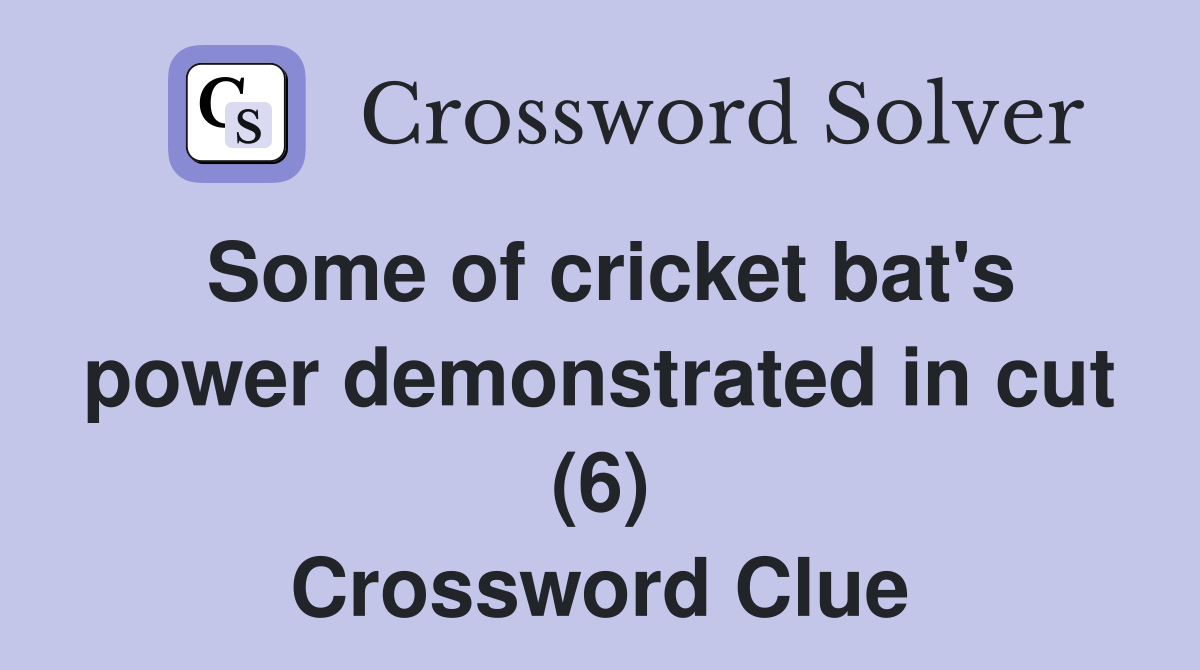 Some of cricket bat's power demonstrated in cut (6) Crossword Clue