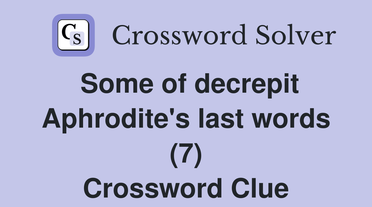 Some of decrepit Aphrodite's last words (7) Crossword Clue