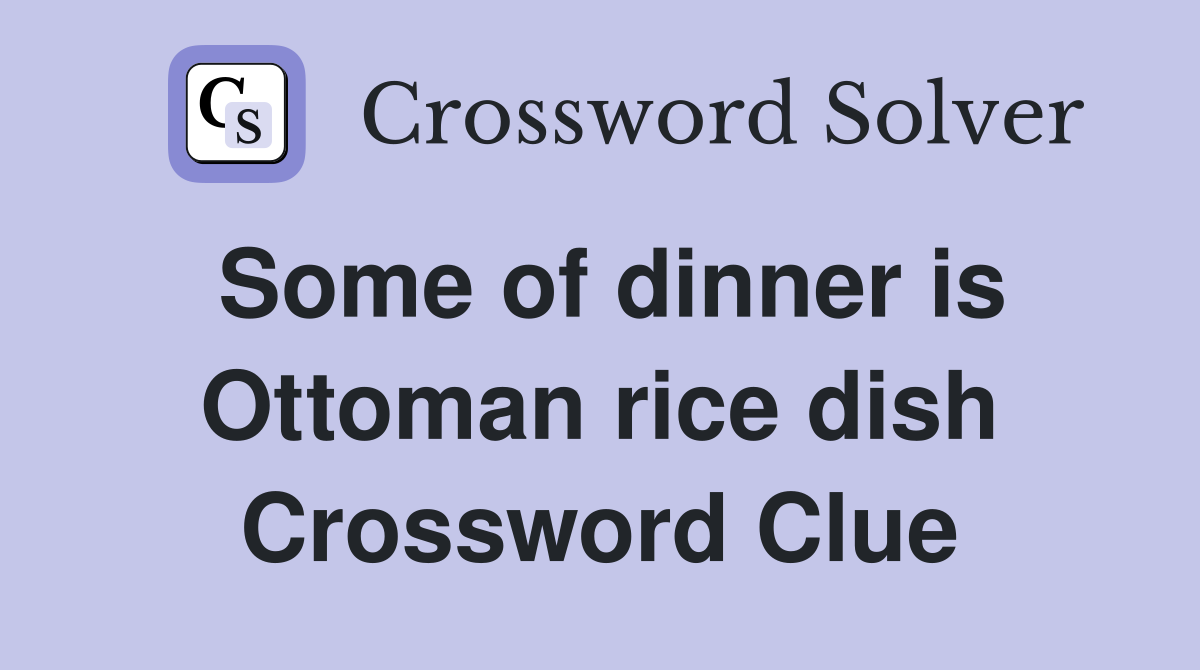Some of dinner is Ottoman rice dish Crossword Clue