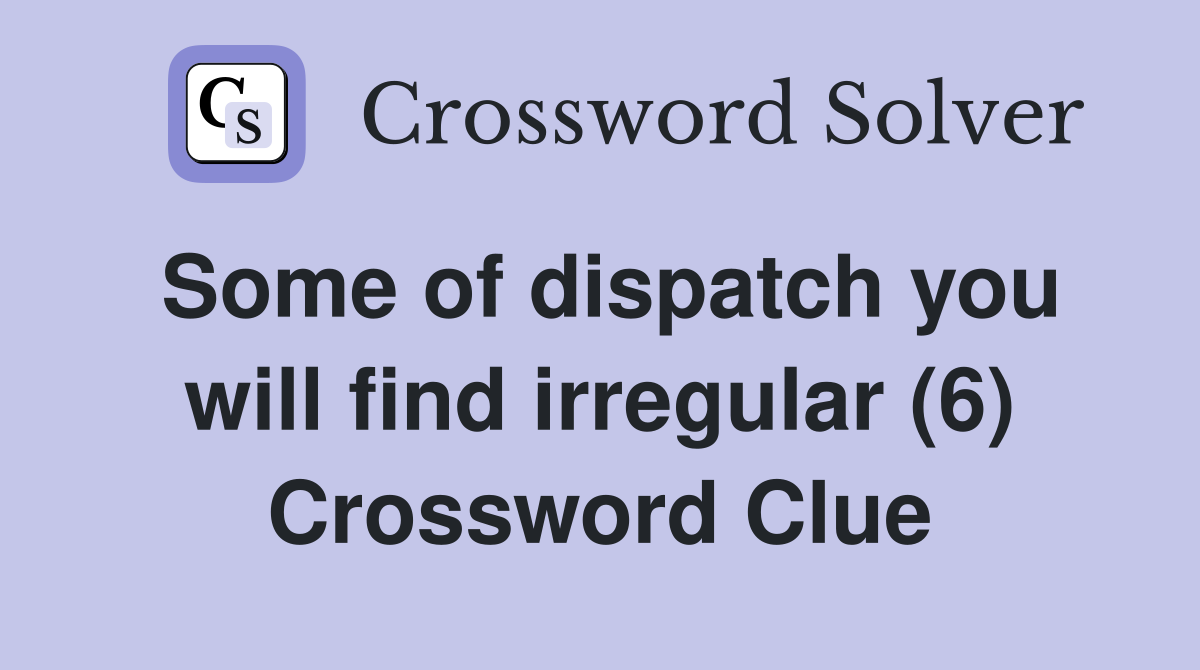 Some of dispatch you will find irregular (6) Crossword Clue