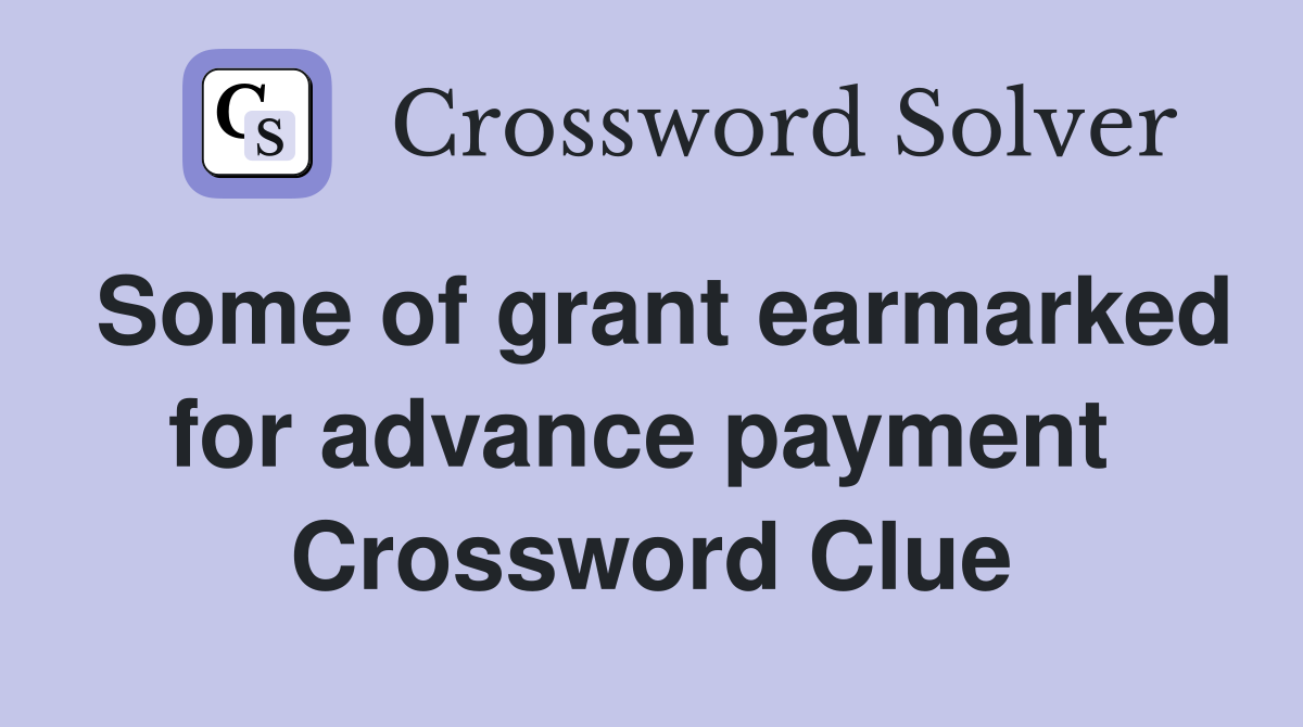 Some of grant earmarked for advance payment  Crossword Clue