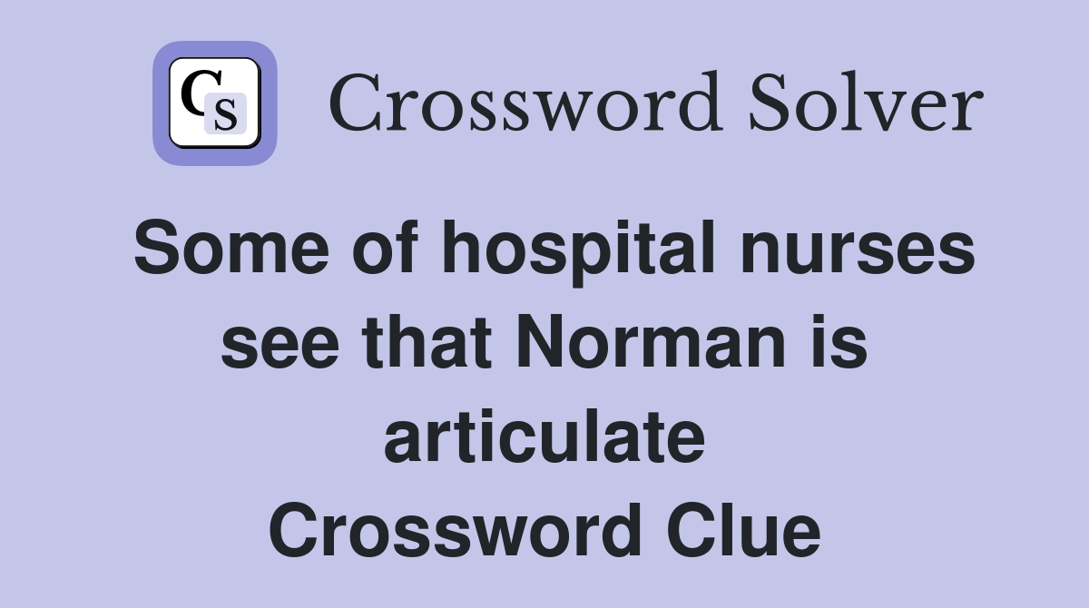 Some of hospital nurses see that Norman is articulate Crossword Clue